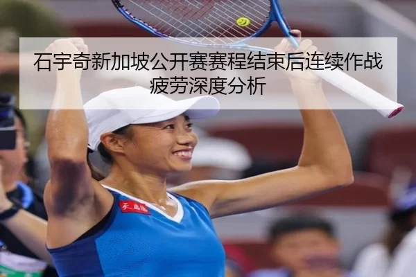 石宇奇新加坡公开赛赛程结束后连续作战疲劳深度分析